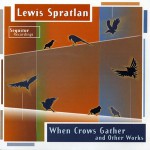 Sequitur - When Crows Gather, the music of Lewis Spratlan