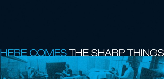 The Sharp Things	- Here Come The Sharp Things